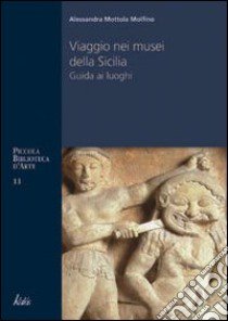 Viaggio nei musei siciliani. Guida ai luoghi, protagonisti, prospettive libro di Mottola Molfino Alessandra