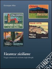 Vacanze siciliane. Viaggio attraverso le etichette degli alberghi libro di Alba Giuseppe