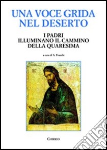 Una voce grida nel deserto. I Padri illuminano il cammino della Quaresima libro di Franchi A. (cur.)