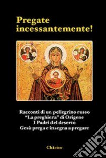 Pregate incessantemente! Racconti di un pellegrino russo-«La preghiera» di Origene-I Padri del deserto-Gesù prega e insegna a pregare libro di Franchi A. (cur.)