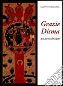 Grazie, Disma. Quel giorno sul Golgota libro di Visconti Cicchino Lucia