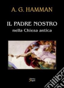 Il Padre nostro nella Chiesa antica libro di Hamman Adalbert G.