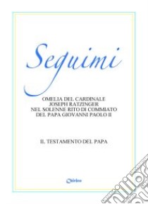 Seguimi. Il testamento del papa libro di Benedetto XVI (Joseph Ratzinger); Giovanni Paolo II