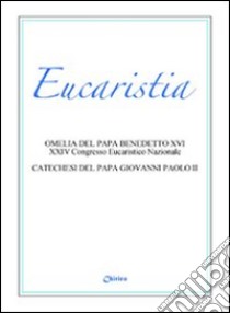 Eucaristia. Omelia del papa Benedetto XVI al XXIV Congresso Eucaristico Nazionale. Catechesi del papa Giovanni Paolo II libro di Benedetto XVI (Joseph Ratzinger); Giovanni Paolo II