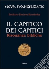 Il cantico dei cantici. Risonanze bibliche libro di Jiménez Hernandez Emiliano; Chirico F. (cur.)