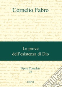 Le prove dell'esistenza di Dio libro di Fabro Cornelio; Eibl T. (cur.); Trombini G. (cur.)