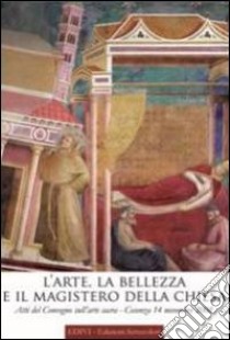 L'arte, la bellezza e il magistero della Chiesa. Atti del Convegno sull'arte sacra (Cosenza, 14 novembre 2008) libro di Ruiz Freites A. A. (cur.)