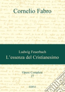 Ludwig Feuerbach. L'essenza del Cristianesimo libro di Fabro Cornelio; Eibl T. (cur.); Trombini G. (cur.)