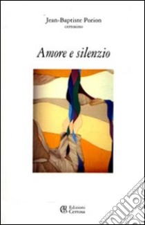 Amore e silenzio libro di Porion Jean Baptiste