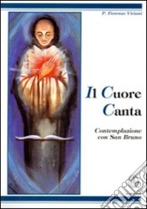 Il cuore canta. Contemplazione con san Bruno libro di Viviani Fiorenzo