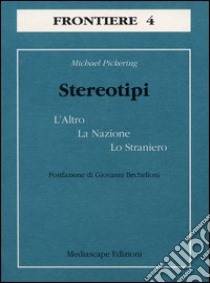 Stereotipi. L'altro, la nazione, lo straniero libro di Pickering Michael