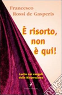 E' risorto non è qui. Lectio sui racconti della Resurrezione libro di Rossi De Gasperis Francesco