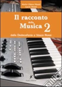 Il racconto della musica. Vol. 2: Dalla dodecafonia a Vasco Rossi libro di Mazzi Lucio; Mazzi Maria Chiara