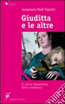 Giuditta e le altre. Il volto femminile della violenza libro di Verdi Vighetti Annamaria