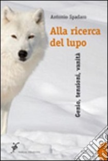 Alla ricerca del lupo. Genio, tensioni, vanità libro di Spadaro Antonio