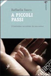 A piccoli passi. Il battesimo raccontato da una nonna libro di Susco Raffaella