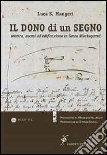 Il dono di un segno. Mistica, ascesi ed edificazione in Soren Kierkegaard libro di Maugeri Luca S.