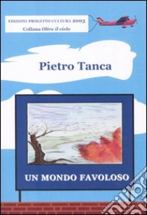 Un mondo favoloso libro di Tanca Pietro