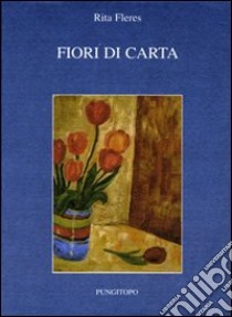 Fiori di carta libro di Fleres Rita