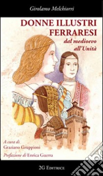 Donne illustri ferraresi dal Medioevo all'Unità libro di Melchiorri Girolamo; Gruppioni G. (cur.)