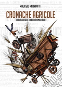 Cronache agricole. L'agricoltura a Ferrara nell'800 libro di Andreotti Maurizio