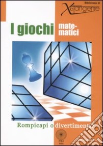 I giochi matematici. Rompicapi o divertimenti? Ediz. illustrata libro