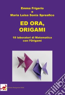 Ed ora, origami. 18 laboratori di matematica con l'origami libro di Frigerio Emma; Spreafico Maria Luisa Sonia