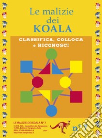 Le malizie dei koala. Nuova ediz.. Vol. 7: Classifica, colloca e riconosci libro