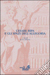 Cesare Ripa e gli spazi dell'allegoria. Atti del Convegno (Bergamo, 9-10 settembre 2009) libro di Maffei S. (cur.)