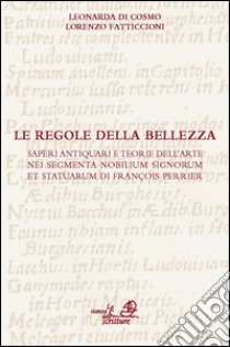 Le regole della bellezza. Saperi antiquari e teorie dell'arte nei «segmenta nobilium signorum et statuarum» di François Perrier. Con CD-ROM libro di Di Cosmo Leonarda; Fatticcioni Lorenzo