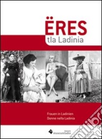 Eres tla Ladinia-Frauen in Ladinien-Donne nella Ladinia. Ediz. multilingue libro di Planker Stefan; Kowalska Gabriela A.