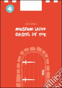 I jun a esploré le Museum Ladin Ciastel de Tor libro di Moling Katharina; Dasser Manuela