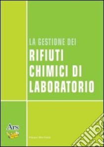 La gestione dei rifiuti chimici di laboratorio libro di Bonfatti Filippo