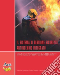 Il sistema di gestione sicurezza antincendio integrato. Linea guida per l'implementazione di un SGSA conforme al D.M. 2 settembre 2021 e alla ISO 45001:2018 libro di Galatola Edoardo; Dattilo Fabio; Lischetti Emanuele