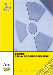 Codice della radioprotezione. Con e-book libro di Cioce F. (cur.); Romano F. (cur.)