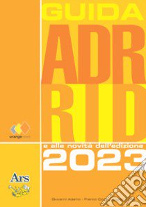 GUIDA ADR RID 2023. Guida all'ADR e RID e alle novità dell'edizione 2023 libro di Fiordi Angelo; Cioce Franco; Adamo Giovanni