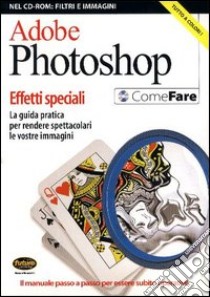 Adobe Photoshop. Effetti speciali. La guida pratica per rendere spettacolari le vostre immagini. Con CD-ROM libro