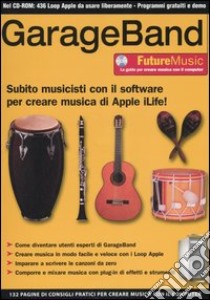 GarageBand. Subito musicisti con il software per creare musica di Apple iLife!. Con CD-ROM libro