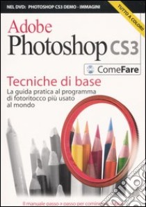 Adobe Photoshop CS3. Tecniche di base. La guida pratica al programma di fotoritocco più usato al mondo. Ediz. illustrata. Con DVD libro di Colombo Claudio