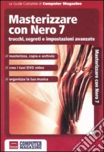 Masterizzare con Nero 7. Trucchi, segreti e impostazioni avanzate libro di Poli Paolo