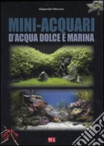 Mini-acquari d'acqua dolce e marina libro di Mancini Alessandro