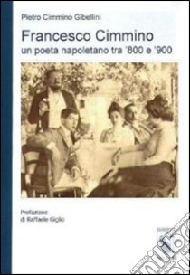 Francesco Cimmino. Un poeta napoletano tra '800 e '900 libro di Cimmino Gibellini Pietro