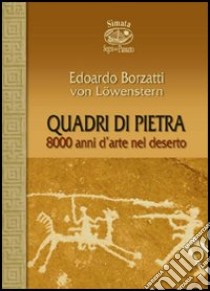 Quadri di pietra. 8000 anni d'arte nel deserto libro di Borzatti von Löwenstern Edoardo