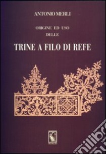 Origine ed uso delle trine a filo di refe (rist. anast. 1864) libro di Merli Antonio