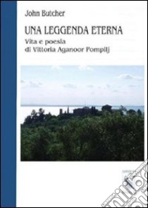 Una leggenda eterna. Vita e poesia di Vittoria Aganoor Pompilj libro di Butcher John