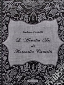 L'Aemilia Ars di Antonilla Cantelli. Ediz. illustrata libro di Cantelli Barbara