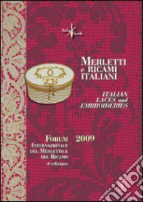 Merletti e ricami italiani-Italian laces and embroideries. Forum internazionale del merletto e del ricamo 2009. Ediz. bilingue libro di Boni Franco; Gaggi Fiorella; Schoenholzer Nichols Thessy; Pepi R. (cur.)