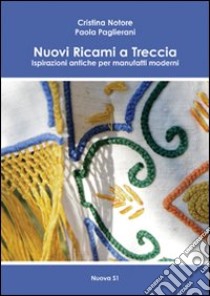 Nuovi ricami a treccia. Ispirazioni antiche per manufatti moderni libro di Notore Cristina; Paglierani Paola