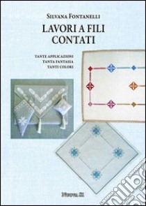 Lavori a fili contati. Tante applicazioni, tanta fantasia, tanti colori libro di Fontanelli Silvana