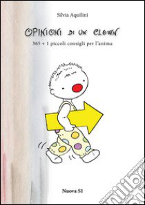 Opinioni di un clown. 365 + 1 piccoli consigli per l'anima libro di Aquilini Silvia